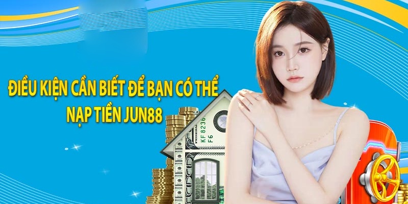 Nạp Tiền Jun88 - Mách Bạn Các Điểm Cần Chú Ý 2 Điều kiện giao dịch cơ bản cần đáp ứng