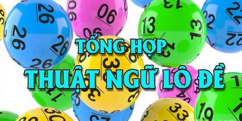 Tổng Hợp Thuật Ngữ Lô Đề Chuẩn Nhất Cho Bet Thủ 2 Tổng hợp thuật ngữ lô đề quan trọng nhất